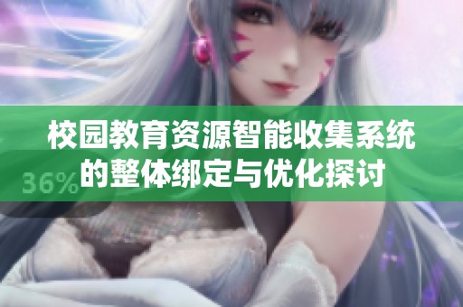校园教育资源智能收集系统的整体绑定与优化探讨