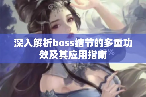 深入解析boss结节的多重功效及其应用指南