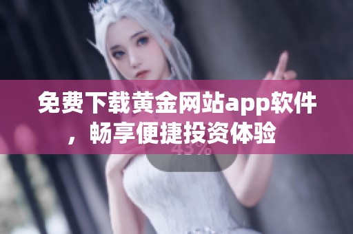 免费下载黄金网站app软件，畅享便捷投资体验  
