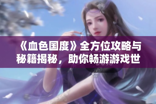 《血色国度》全方位攻略与秘籍揭秘，助你畅游游戏世界