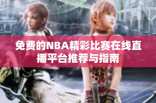 免费的NBA精彩比赛在线直播平台推荐与指南
