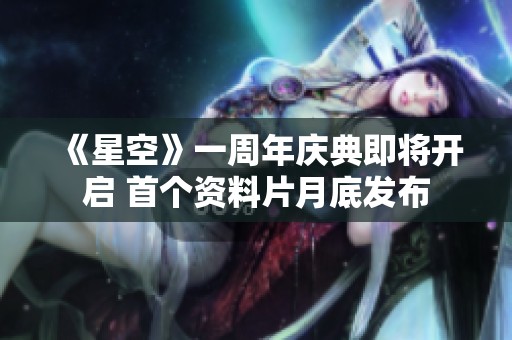 《星空》一周年庆典即将开启 首个资料片月底发布