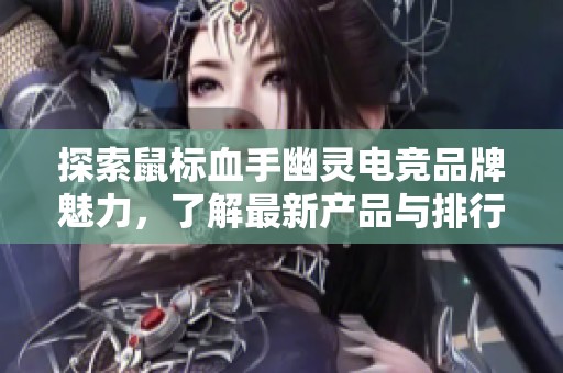 探索鼠标血手幽灵电竞品牌魅力，了解最新产品与排行榜信息