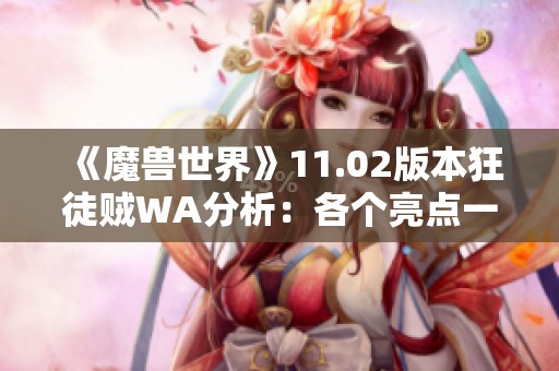 《魔兽世界》11.02版本狂徒贼WA分析：各个亮点一一揭晓
