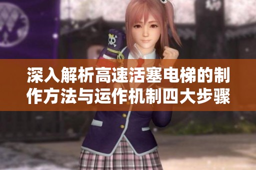 深入解析高速活塞电梯的制作方法与运作机制四大步骤