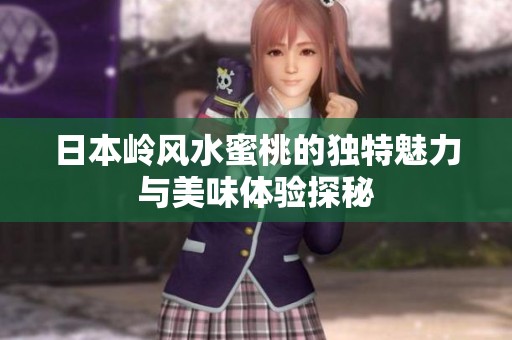 日本岭风水蜜桃的独特魅力与美味体验探秘