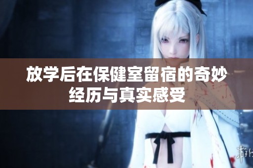 放学后在保健室留宿的奇妙经历与真实感受