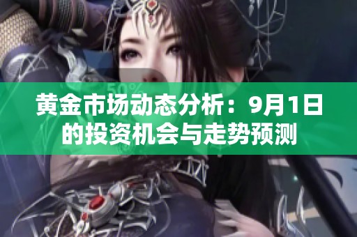 黄金市场动态分析：9月1日的投资机会与走势预测