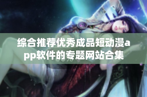 综合推荐优秀成品短动漫app软件的专题网站合集