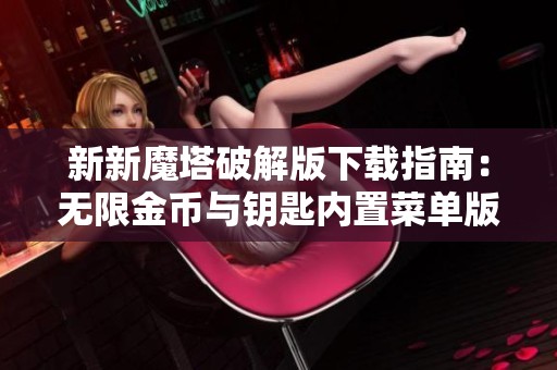 新新魔塔破解版下载指南：无限金币与钥匙内置菜单版领取方法