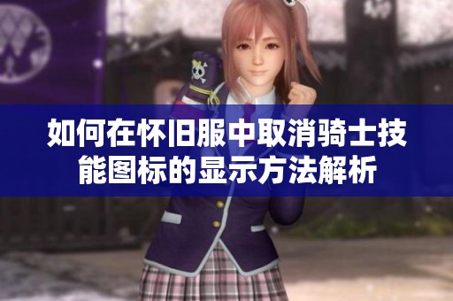 如何在怀旧服中取消骑士技能图标的显示方法解析