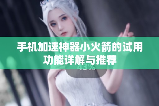 手机加速神器小火箭的试用功能详解与推荐