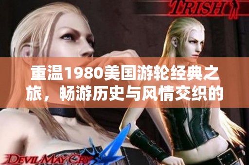 重温1980美国游轮经典之旅，畅游历史与风情交织的海洋