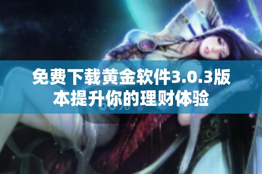 免费下载黄金软件3.0.3版本提升你的理财体验