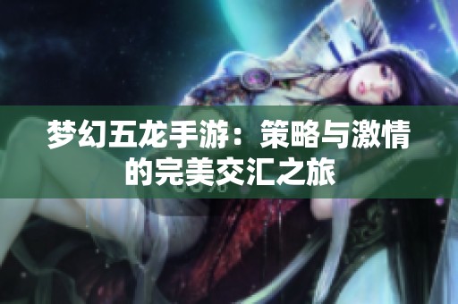 梦幻五龙手游：策略与激情的完美交汇之旅