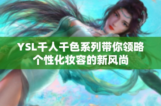 YSL千人千色系列带你领略个性化妆容的新风尚