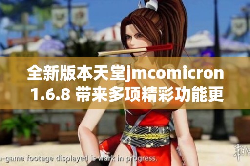 全新版本天堂jmcomicron 1.6.8 带来多项精彩功能更新