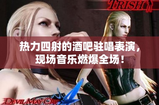 热力四射的酒吧驻唱表演，现场音乐燃爆全场！
