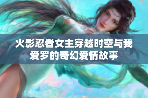 火影忍者女主穿越时空与我爱罗的奇幻爱情故事