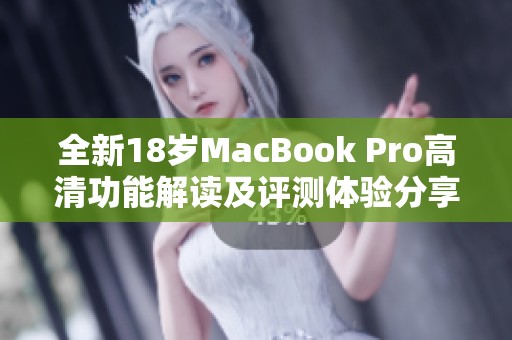 全新18岁MacBook Pro高清功能解读及评测体验分享