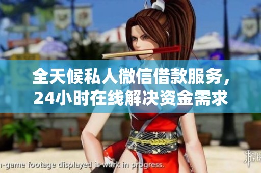 全天候私人微信借款服务，24小时在线解决资金需求