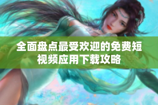 全面盘点最受欢迎的免费短视频应用下载攻略