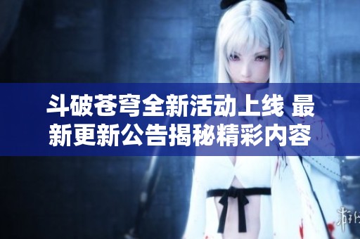 斗破苍穹全新活动上线 最新更新公告揭秘精彩内容