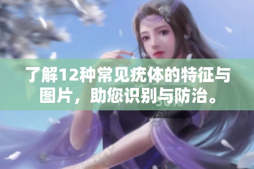 了解12种常见疣体的特征与图片，助您识别与防治。