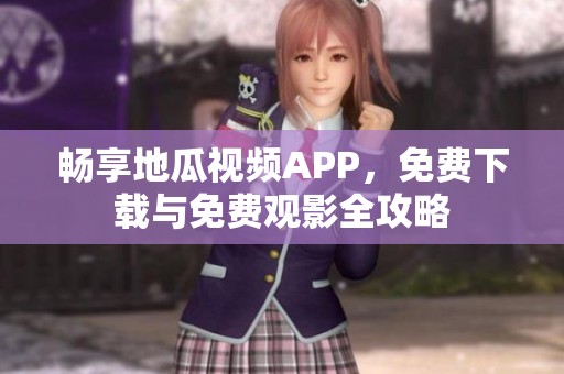 畅享地瓜视频APP，免费下载与免费观影全攻略