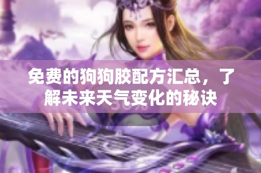 免费的狗狗胶配方汇总，了解未来天气变化的秘诀