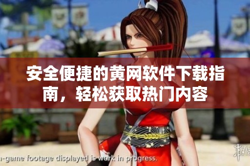 安全便捷的黄网软件下载指南，轻松获取热门内容