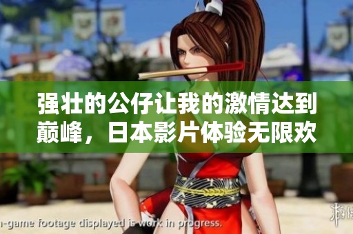 强壮的公仔让我的激情达到巅峰，日本影片体验无限欢乐