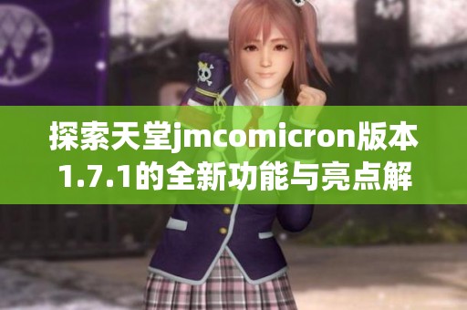 探索天堂jmcomicron版本1.7.1的全新功能与亮点解析