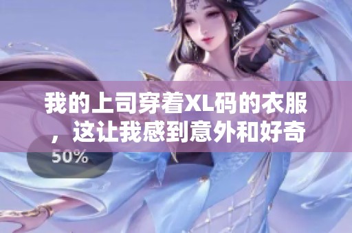 我的上司穿着XL码的衣服，这让我感到意外和好奇