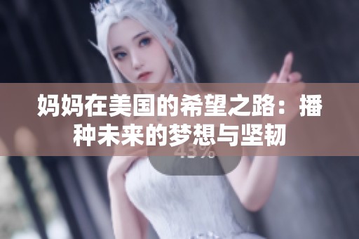 妈妈在美国的希望之路：播种未来的梦想与坚韧