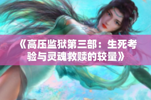《高压监狱第三部：生死考验与灵魂救赎的较量》