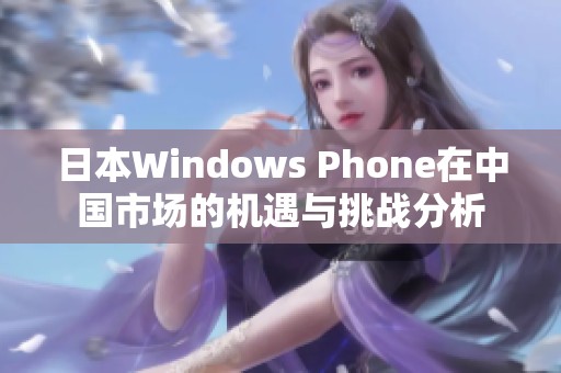日本Windows Phone在中国市场的机遇与挑战分析