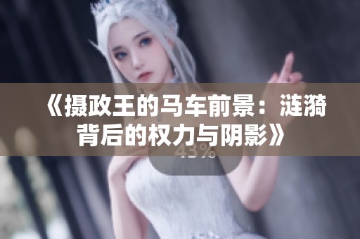 《摄政王的马车前景：涟漪背后的权力与阴影》