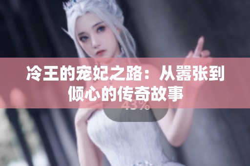 冷王的宠妃之路：从嚣张到倾心的传奇故事