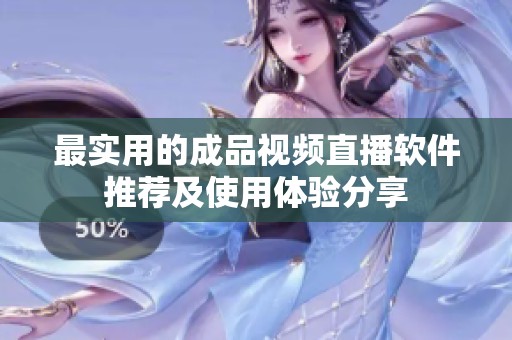 最实用的成品视频直播软件推荐及使用体验分享