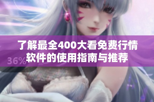 了解最全400大看免费行情软件的使用指南与推荐