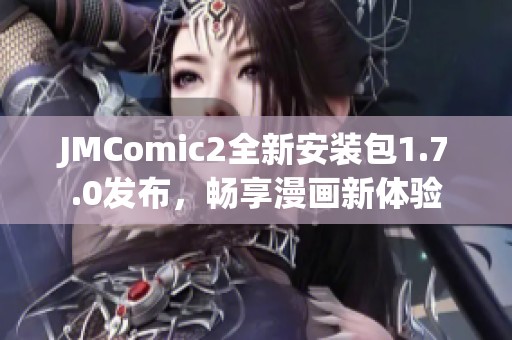 JMComic2全新安装包1.7.0发布，畅享漫画新体验