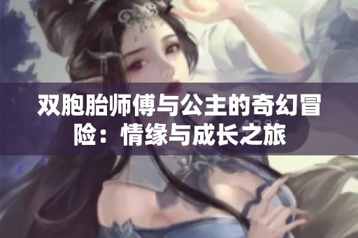 双胞胎师傅与公主的奇幻冒险：情缘与成长之旅