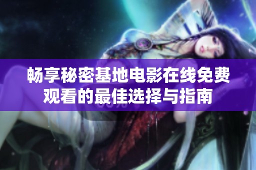 畅享秘密基地电影在线免费观看的最佳选择与指南