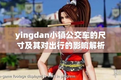 yingdan小镇公交车的尺寸及其对出行的影响解析