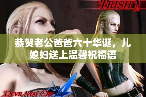 恭贺老公爸爸六十华诞，儿媳妇送上温馨祝福语