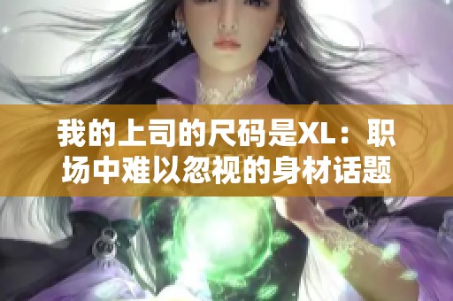 我的上司的尺码是XL：职场中难以忽视的身材话题