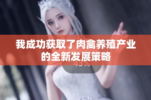 我成功获取了肉禽养殖产业的全新发展策略