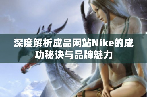 深度解析成品网站Nike的成功秘诀与品牌魅力