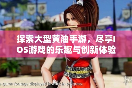 探索大型黄油手游，尽享IOS游戏的乐趣与创新体验